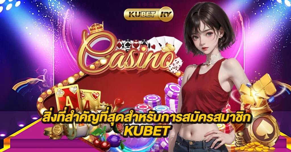 สิ่งที่สำคัญที่สุดสำหรับการสมัครสมาชิก Kubet